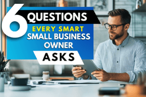 6 Questions Every Smart Small Business Owner Asks