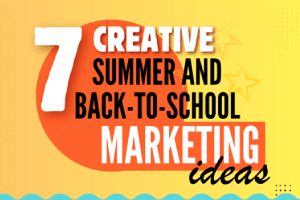 7 Creative Summer and Back-to-School Marketing Ideas