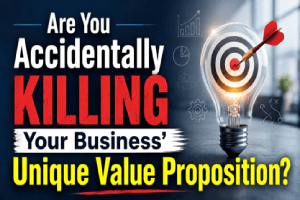 Are You Accidentally Killing Your Business’ Unique Value Proposition?