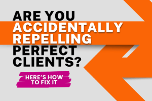 Are You Accidentally Repelling Perfect Clients