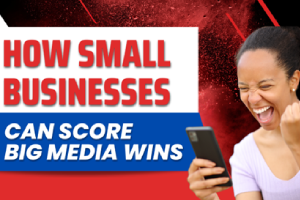 How Small Businesses Can Score Big Media Wins