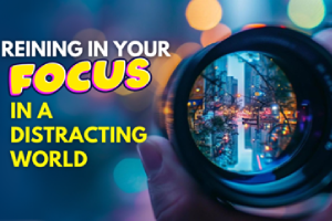 Tips for Reining in Your Focus in a Distracted World